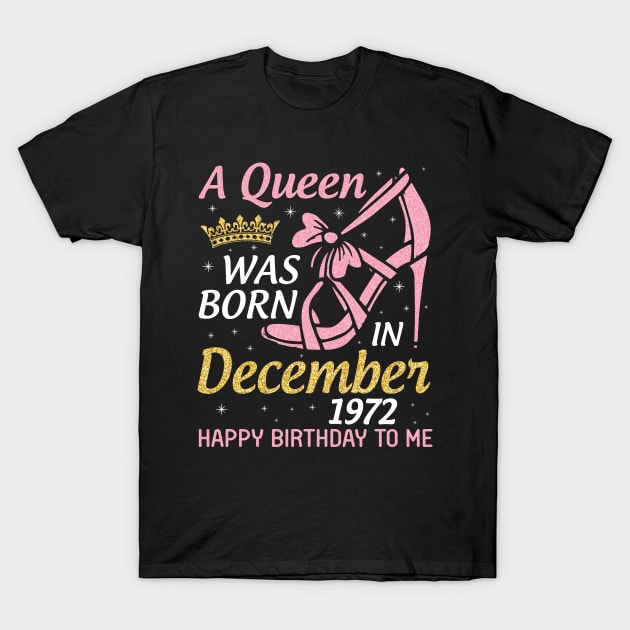 Happy Birthday To Me 48 Years Old Nana Mom Aunt Sister Daughter A Queen Was Born In December 1972 T-Shirt by joandraelliot